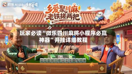 玩家必读“微乐四川麻将小程序必赢神器	”开挂详细教程-第1张图片