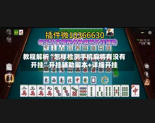 教程解析“怎样检测手机麻将有没有开挂”开挂辅助脚本+详细开挂-第3张图片