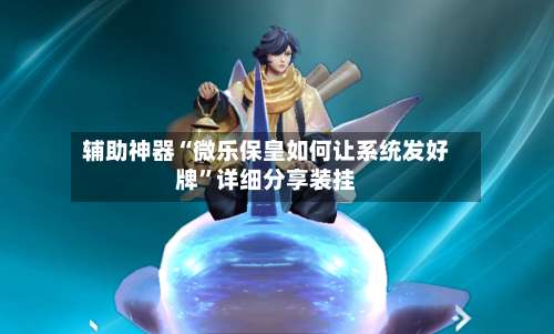 辅助神器“微乐保皇如何让系统发好牌	”详细分享装挂-第1张图片