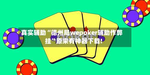 真实辅助“德州局wepoker辅助作弊挂	”原来有神器下载!-第1张图片