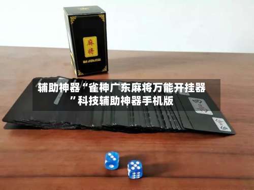 辅助神器“雀神广东麻将万能开挂器	”科技辅助神器手机版-第2张图片