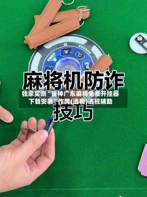 独家实测“雀神广东麻将免费开挂器下载安装”作弊(透视)透视辅助-第1张图片