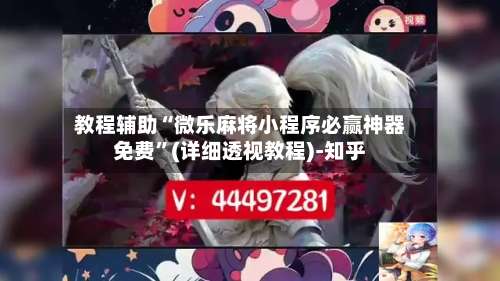 教程辅助“微乐麻将小程序必赢神器免费”(详细透视教程)-知乎-第2张图片