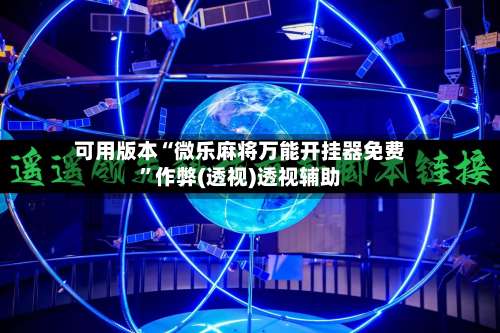 可用版本“微乐麻将万能开挂器免费	”作弊(透视)透视辅助-第1张图片