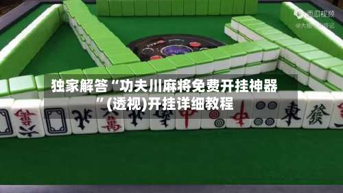 独家解答“功夫川麻将免费开挂神器	”(透视)开挂详细教程-第2张图片