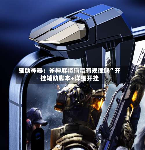 辅助神器：雀神麻将输赢有规律吗”开挂辅助脚本+详细开挂-第3张图片
