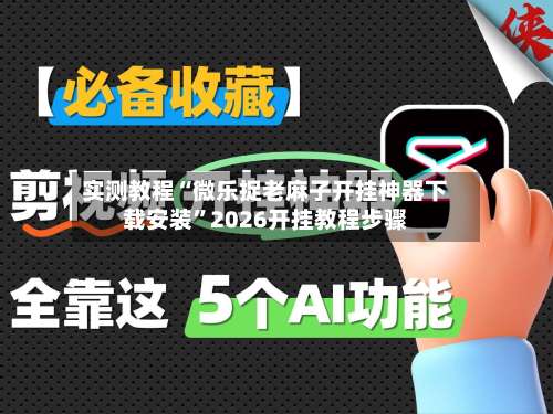 实测教程“微乐捉老麻子开挂神器下载安装”2026开挂教程步骤-第1张图片