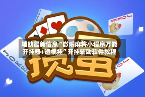 辅助最新信息“微乐麻将小程序万能开挂器+透视挂	”开挂辅助软件教程-第1张图片