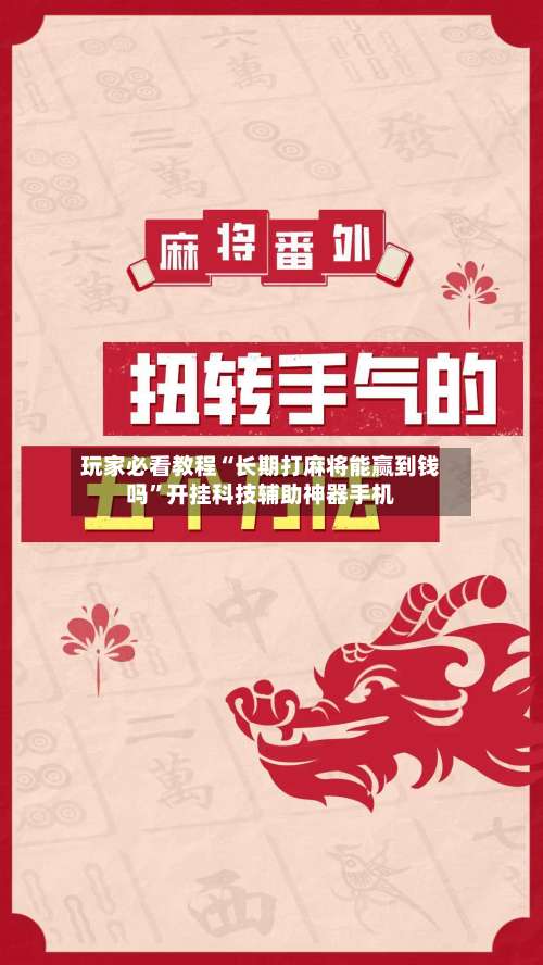 玩家必看教程“长期打麻将能赢到钱吗”开挂科技辅助神器手机-第1张图片