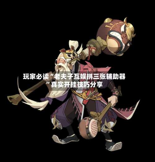 玩家必读“老夫子互娱拼三张辅助器”真实开挂技巧分享-第1张图片