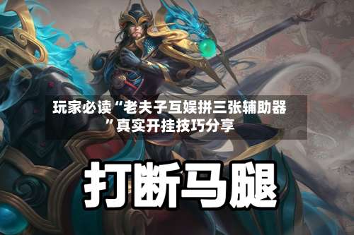玩家必读“老夫子互娱拼三张辅助器	”真实开挂技巧分享-第2张图片