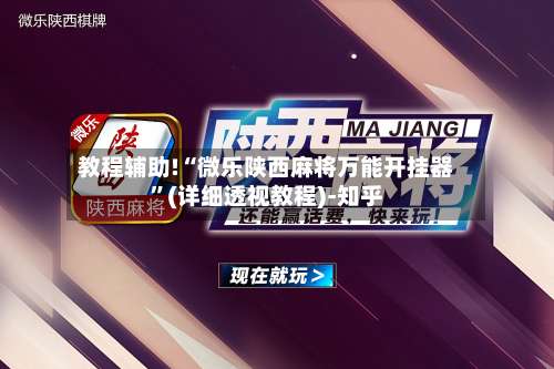 教程辅助!“微乐陕西麻将万能开挂器”(详细透视教程)-知乎-第1张图片