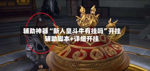 辅助神器“新人皇斗牛有挂吗”开挂辅助脚本+详细开挂-第3张图片