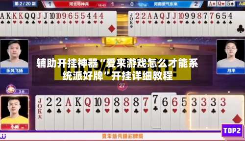 辅助开挂神器“爱来游戏怎么才能系统派好牌	”开挂详细教程-第1张图片
