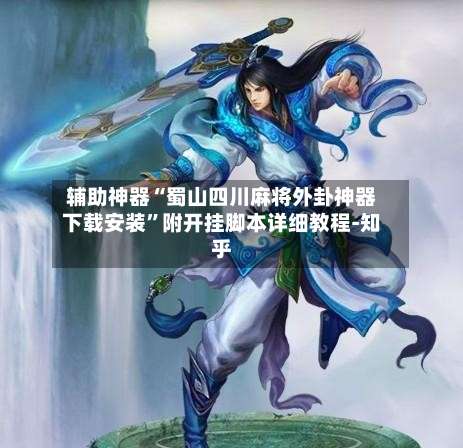 辅助神器“蜀山四川麻将外卦神器下载安装”附开挂脚本详细教程-知乎-第1张图片