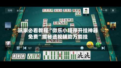 玩家必看教程“微乐小程序开挂神器免费”揭秘透视辅助万能挂-第3张图片