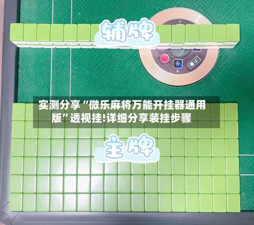 实测分享“微乐麻将万能开挂器通用版”透视挂!详细分享装挂步骤-第3张图片