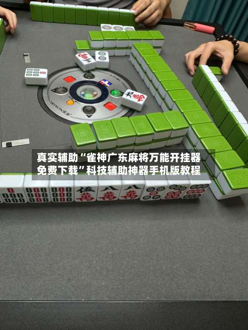 真实辅助“雀神广东麻将万能开挂器免费下载”科技辅助神器手机版教程-第2张图片
