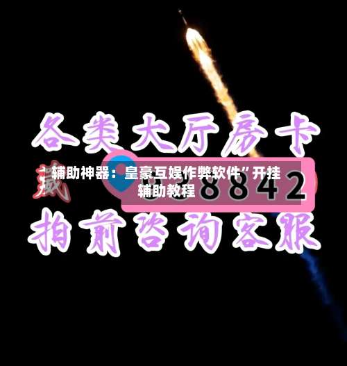 辅助神器：皇豪互娱作弊软件”开挂辅助教程-第1张图片