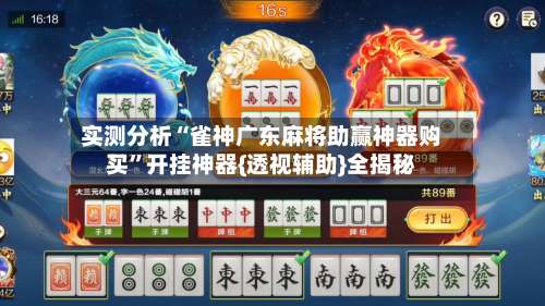 实测分析“雀神广东麻将助赢神器购买	”开挂神器{透视辅助}全揭秘-第1张图片