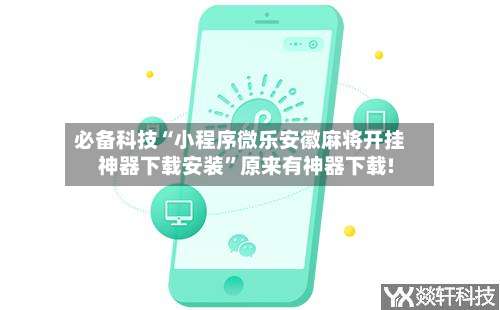 必备科技“小程序微乐安徽麻将开挂神器下载安装	”原来有神器下载!-第1张图片