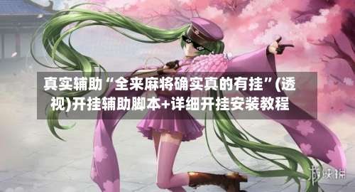 真实辅助“全来麻将确实真的有挂	”(透视)开挂辅助脚本+详细开挂安装教程-第2张图片