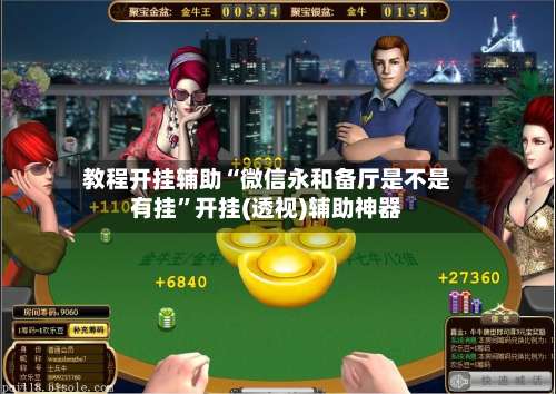 教程开挂辅助“微信永和备厅是不是有挂	”开挂(透视)辅助神器-第1张图片