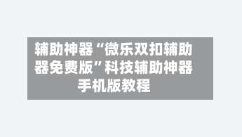 辅助神器“微乐双扣辅助器免费版”科技辅助神器手机版教程-第1张图片