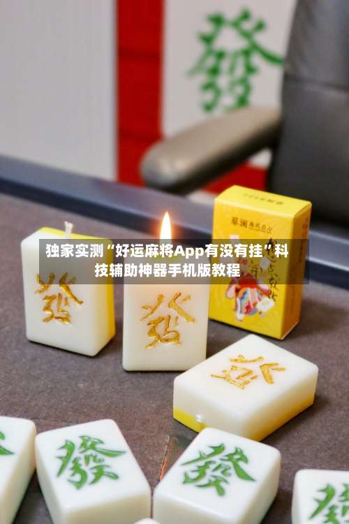 独家实测“好运麻将App有没有挂	”科技辅助神器手机版教程-第1张图片