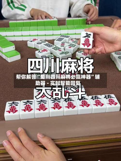 帮你解答“蜀川四川麻将必赢神器”辅助器 - 实时智能回复-第1张图片