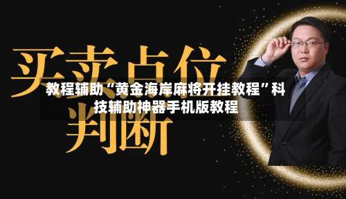 教程辅助“黄金海岸麻将开挂教程”科技辅助神器手机版教程-第2张图片