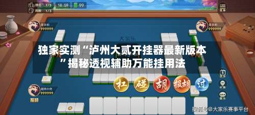 独家实测“泸州大贰开挂器最新版本	”揭秘透视辅助万能挂用法-第1张图片