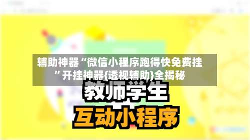 辅助神器“微信小程序跑得快免费挂		”开挂神器{透视辅助}全揭秘-第2张图片