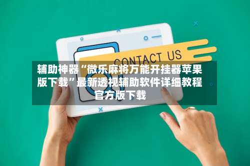 辅助神器“微乐麻将万能开挂器苹果版下载”最新透视辅助软件详细教程官方版下载-第3张图片