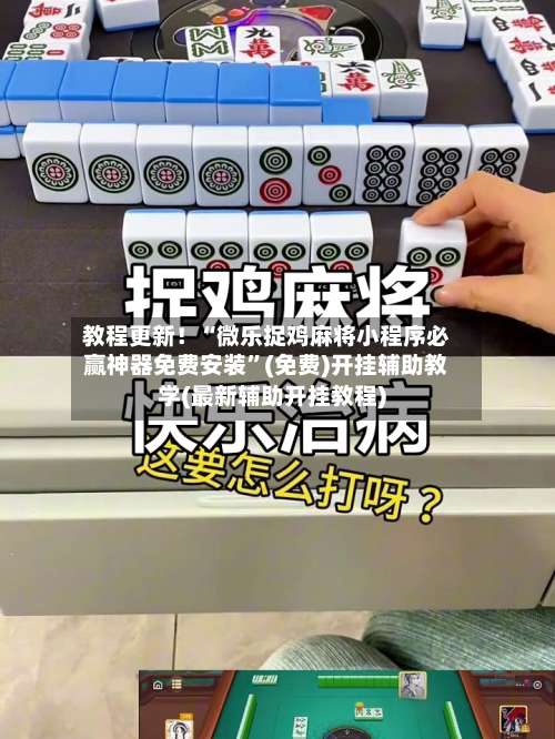 教程更新！“微乐捉鸡麻将小程序必赢神器免费安装	”(免费)开挂辅助教学(最新辅助开挂教程)-第2张图片