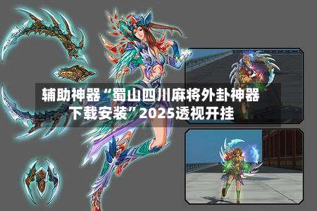 辅助神器“蜀山四川麻将外卦神器下载安装		”2025透视开挂-第1张图片