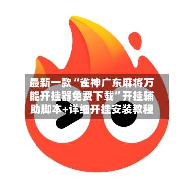 最新一款“雀神广东麻将万能开挂器免费下载”开挂辅助脚本+详细开挂安装教程-第2张图片