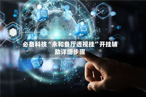 必备科技“永和备厅透视挂	”开挂辅助详细步骤-第1张图片