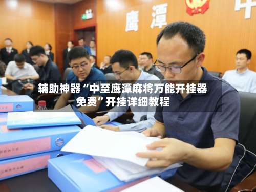 辅助神器“中至鹰潭麻将万能开挂器免费”开挂详细教程-第2张图片