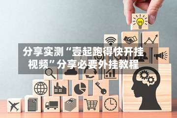 分享实测“壹起跑得快开挂视频		”分享必要外挂教程-第1张图片