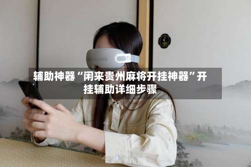 辅助神器“闲来贵州麻将开挂神器”开挂辅助详细步骤-第1张图片