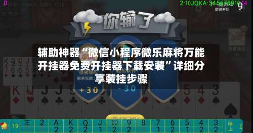 辅助神器“微信小程序微乐麻将万能开挂器免费开挂器下载安装”详细分享装挂步骤-第2张图片