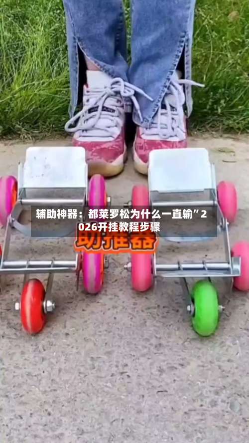 辅助神器：都莱罗松为什么一直输	”2026开挂教程步骤-第1张图片