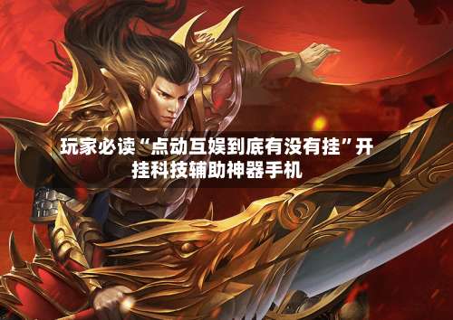 玩家必读“点动互娱到底有没有挂	”开挂科技辅助神器手机-第1张图片