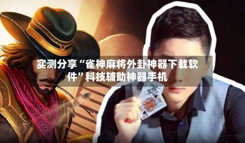 实测分享“雀神麻将外卦神器下载软件	”科技辅助神器手机-第2张图片