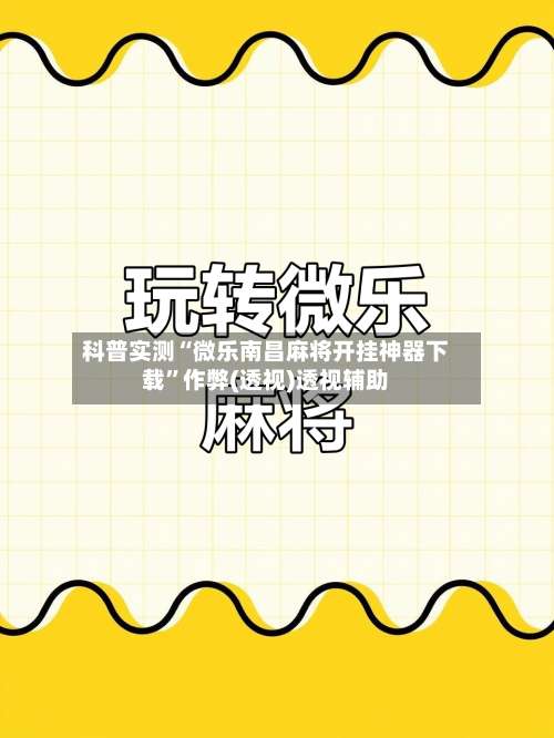 科普实测“微乐南昌麻将开挂神器下载”作弊(透视)透视辅助-第1张图片
