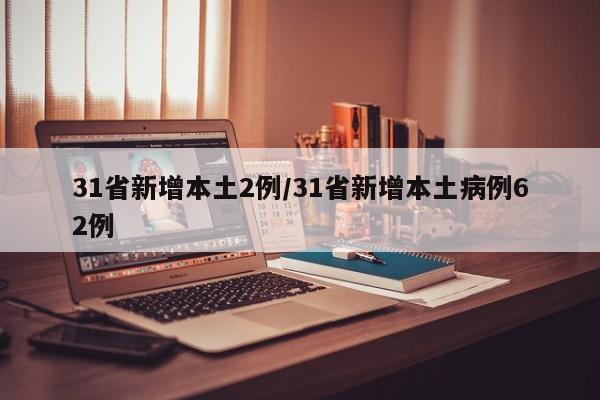 31省新增本土2例/31省新增本土病例62例