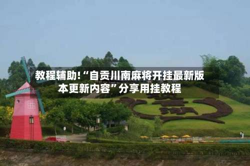 教程辅助!“自贡川南麻将开挂最新版本更新内容”分享用挂教程-第1张图片