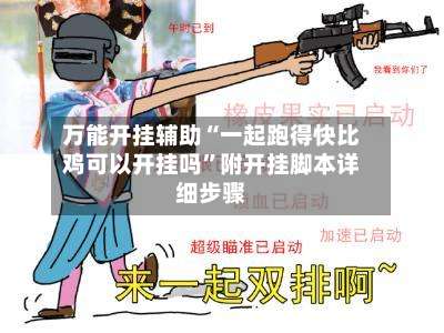万能开挂辅助“一起跑得快比鸡可以开挂吗	”附开挂脚本详细步骤-第1张图片