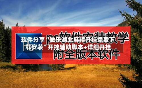 软件分享“微乐湖北麻将开挂免费下载安装”开挂辅助脚本+详细开挂-第1张图片